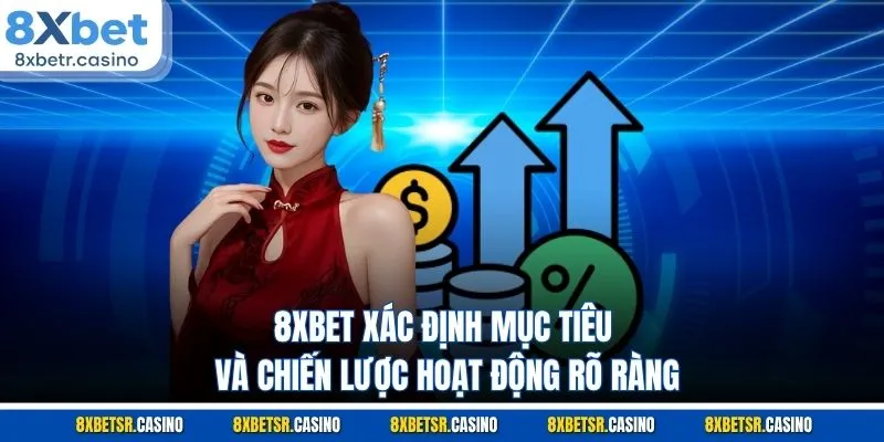 8XBET xác định mục tiêu và chiến lược hoạt động rõ ràng