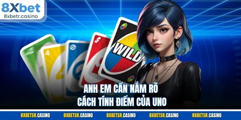 Anh em cần nắm rõ cách tính điểm của Uno