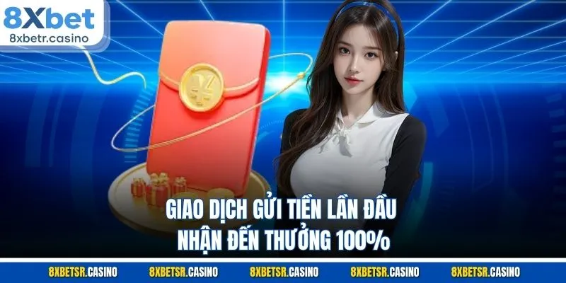 Giao dịch gửi tiền lần đầu nhận đến thưởng 100%
