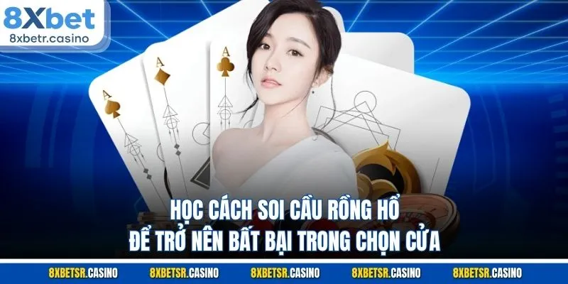 Học cách soi cầu Rồng Hổ để trở nên bất bại trong chọn cửa