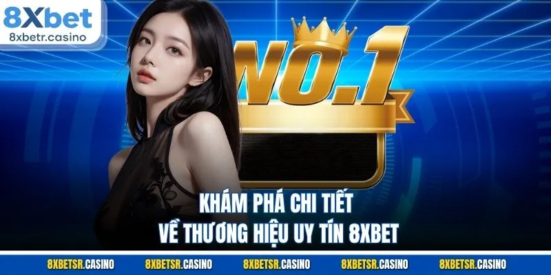 Khám phá chi tiết về thương hiệu uy tín 8XBET