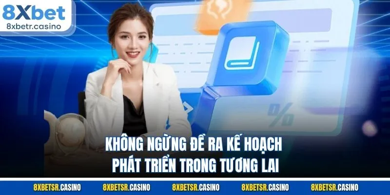 Không ngừng đề ra kế hoạch phát triển trong tương lai