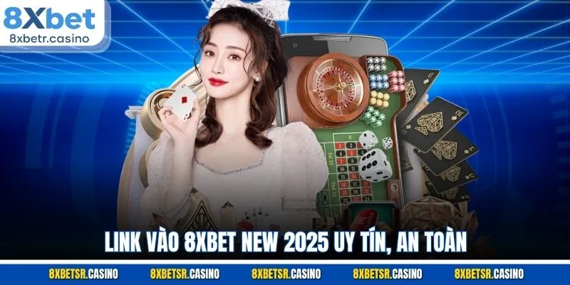 Link vào 8XBET new 2025 uy tín, an toàn
