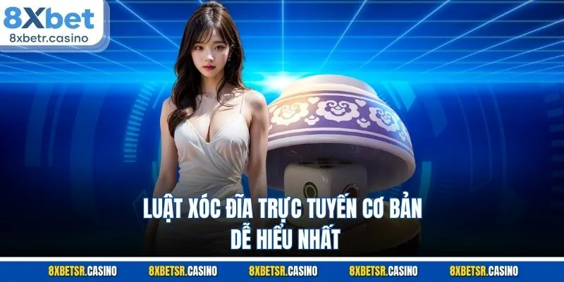 Luật xóc đĩa trực tuyến cơ bản, dễ hiểu nhất