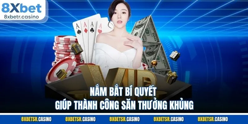 Nắm bắt bí quyết giúp thành công săn thưởng khủng