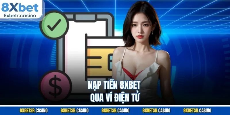 Nạp tiền 8XBET qua ví điện tử