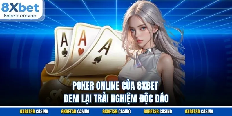 Poker online của 8XBET đem lại trải nghiệm độc đáo