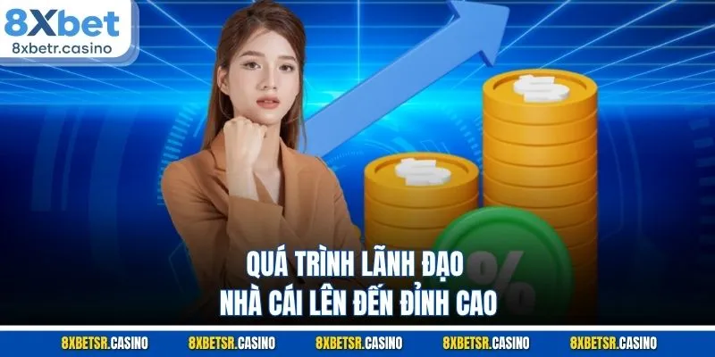 Quá trình lãnh đạo nhà cái lên đến đỉnh cao