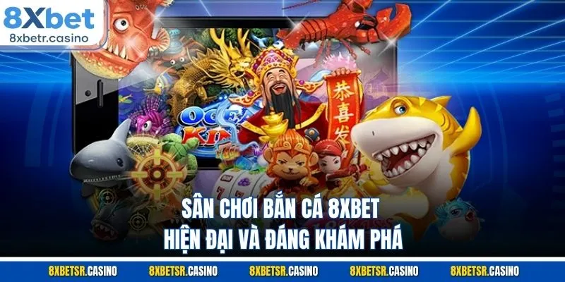 Sân chơi bắn cá 8XBET hiện đại và đáng khám phá