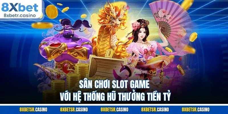 Sân chơi slot game với hệ thống hũ thưởng tiền tỷ