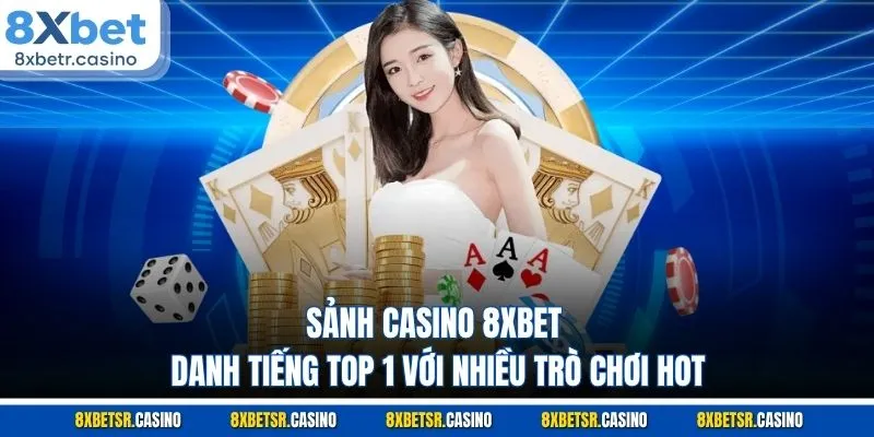 Sảnh casino 8XBET danh tiếng top 1 với nhiều trò chơi hot