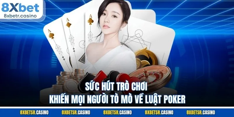 Sức hút trò chơi khiến mọi người tò mò về luật Poker