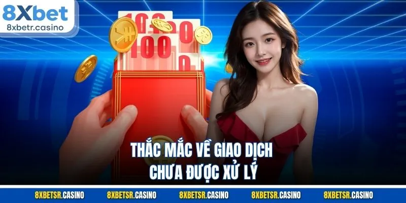 Thắc mắc về giao dịch chưa được xử lý