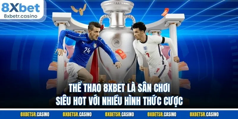 Thể thao 8XBET là sân chơi siêu hot với nhiều hình thức cược