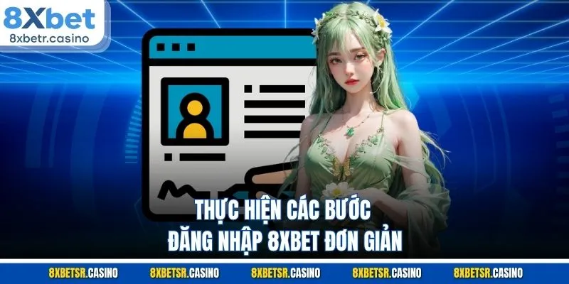 Thực hiện các bước đăng nhập 8XBET đơn giản