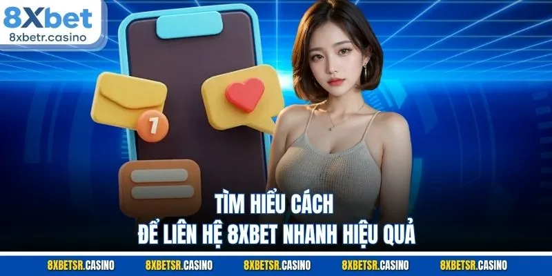 Tìm hiểu cách để liên hệ 8XBET nhanh, hiệu quả