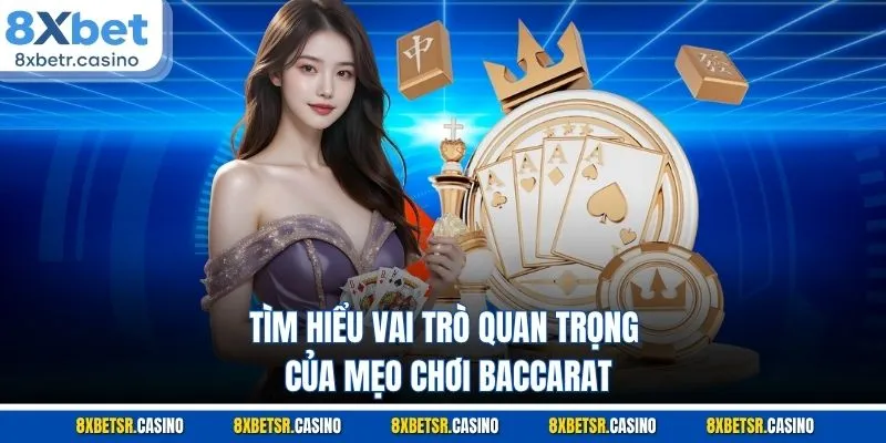 Tìm hiểu vai trò quan trọng của mẹo chơi Baccarat