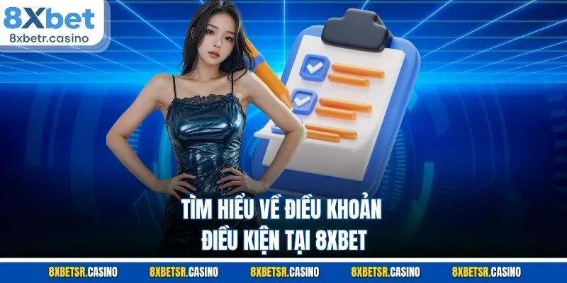 Tìm hiểu về điều khoản điều kiện tại 8XBET
