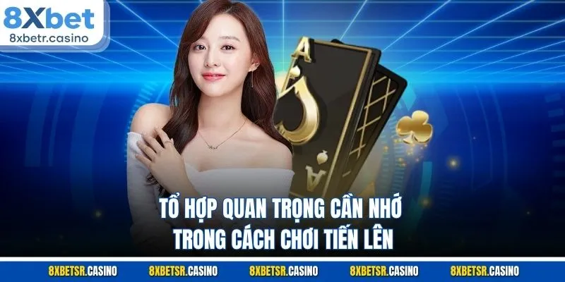 Tổ hợp quan trọng cần nhớ trong cách chơi tiến lên