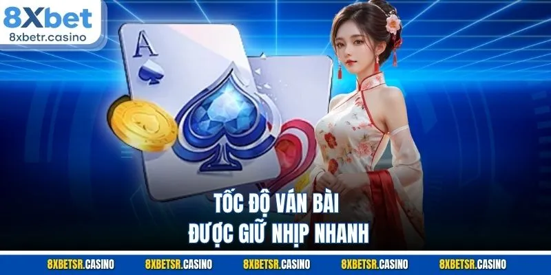 Tốc độ ván bài được giữ nhịp nhanh