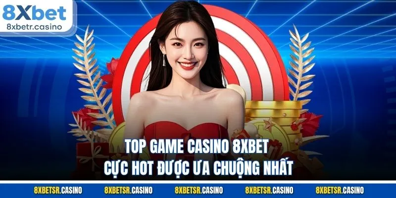 Top game casino 8XBET cực hot được ưa chuộng nhất